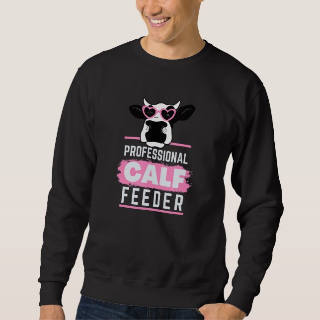 Professional Calf Feeder   Fun Farming Sweatshirt (Front)
