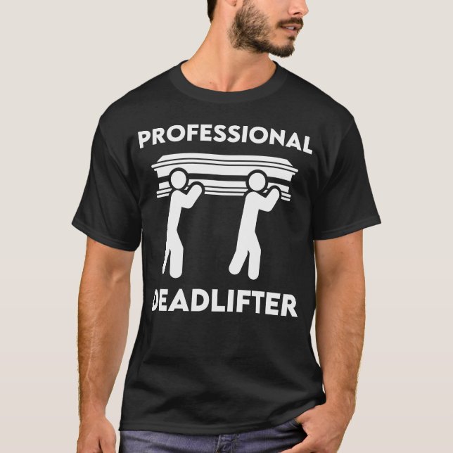 Professional deadlifter funeral director embalmer T-Shirt (Front)