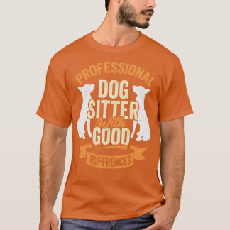 Professional Dog Sitter With Good Ruffrences T-Shirt