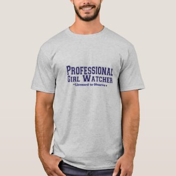 Professional Girl Watcher T-shirt by ImpressImages at Zazzle