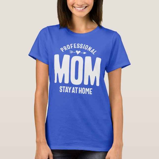 Professional Mom Stay at Home T-Shirt (Front)