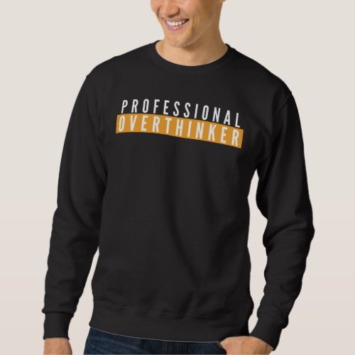 Professional Overthinker Funny Life Quote  Sweatshirt