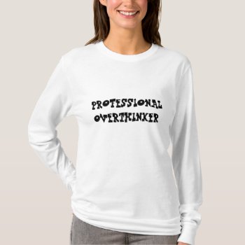 Professional Overthinker T-shirt by HappyGabby at Zazzle