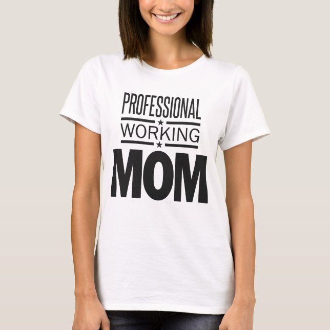 Professional Working Mom T-Shirt (Front)