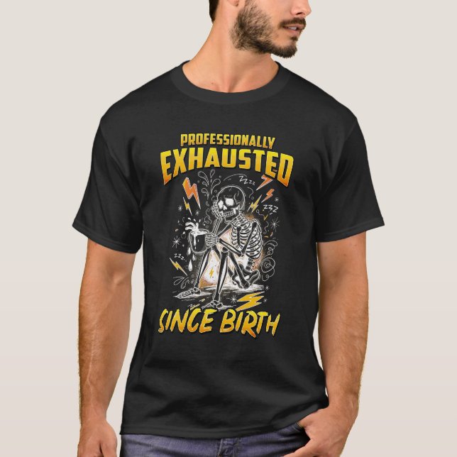 Professionally Exhausted Since Birth  T-Shirt (Front)