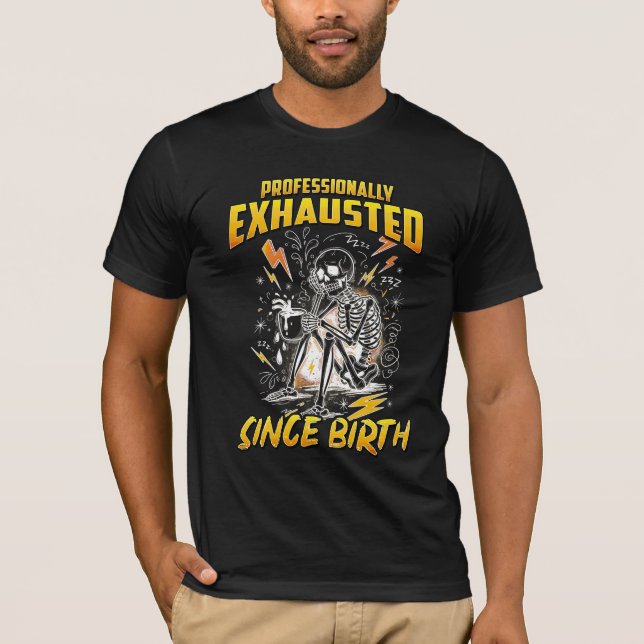 Professionally Exhausted Since Birth  T-Shirt (Front)
