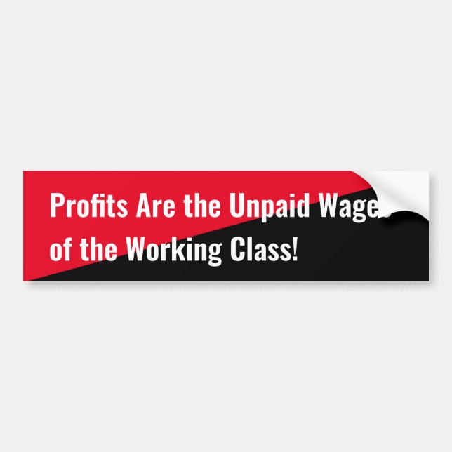 Profits are the Unpaid Wages of the Working Class Bumper Sticker (Front)