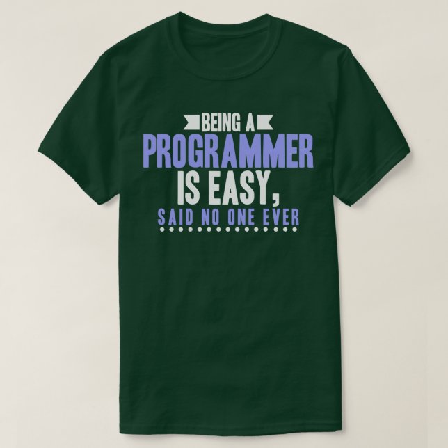 Programmer Being A Programmer is Easy Said No One  T-Shirt (Design Front)