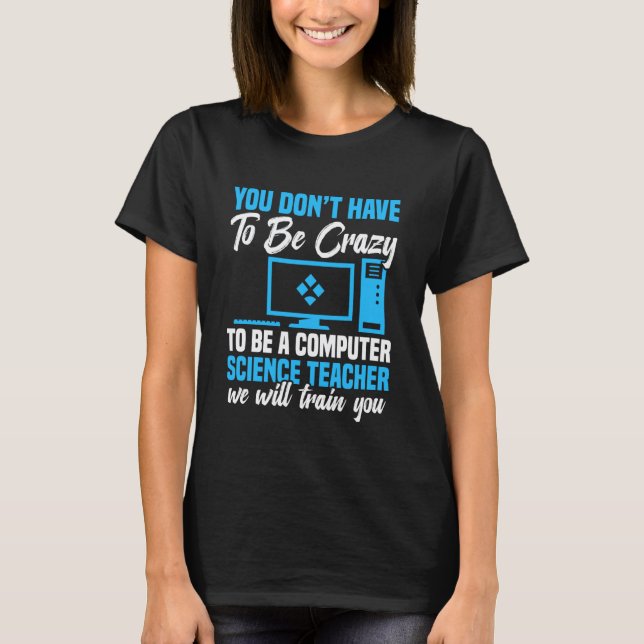 Programmer Code Developer Be Crazy Computer Scienc T-Shirt (Front)
