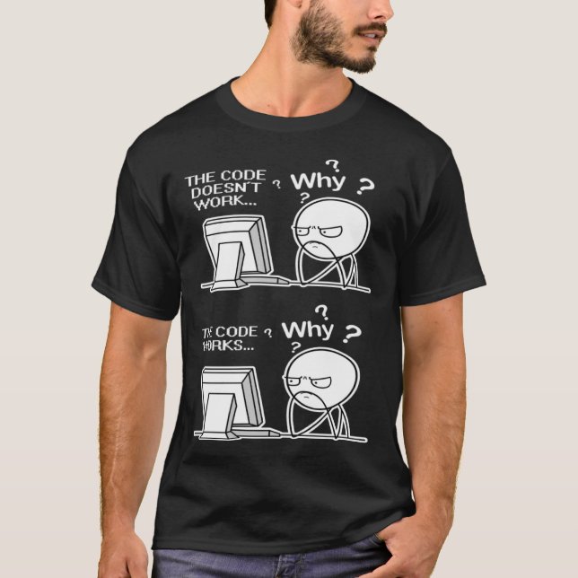 Programmer Code Works Why Meme T-Shirt (Front)