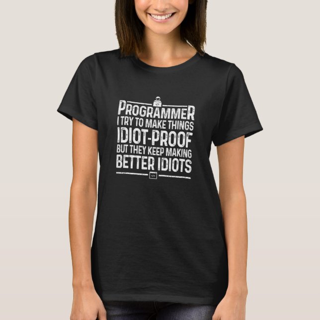 Programmer I Try To Make Things Idiot Proof Develo T-Shirt (Front)