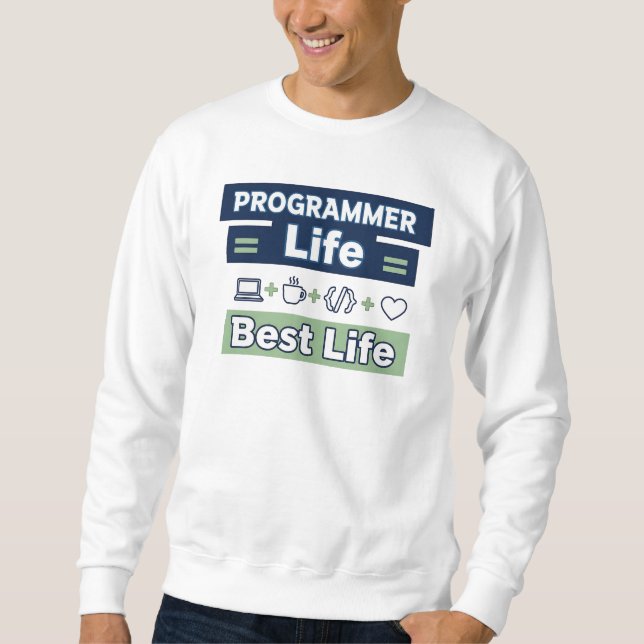 Programmer Life = Best Life – Funny Developer T-Sh Sweatshirt (Front)