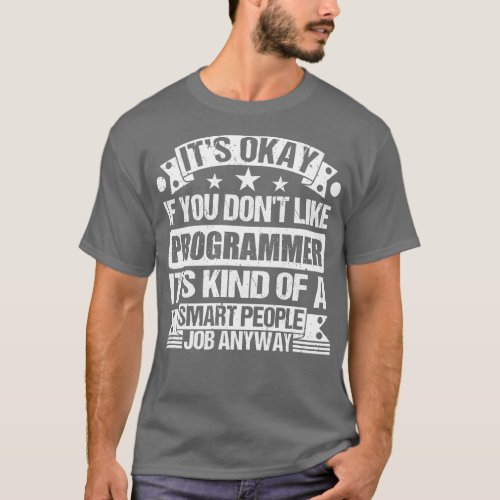 Programmer lover Its Okay If You Dont Like Program T_Shirt