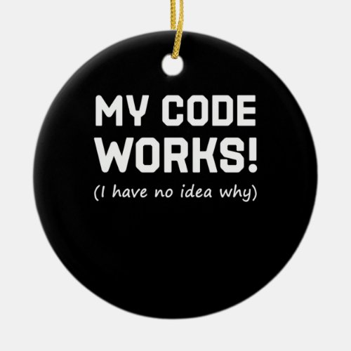 Programmer My Code Works Ceramic Ornament