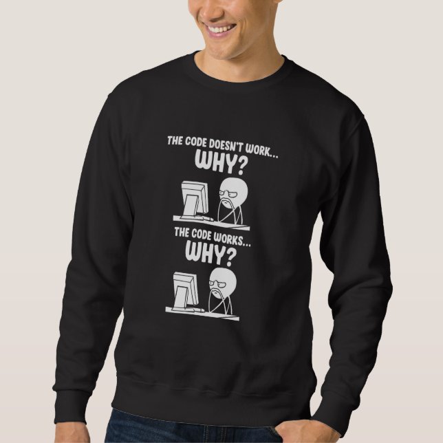 Programmer The Code Doesn't Work Why The Code Work Sweatshirt (Front)