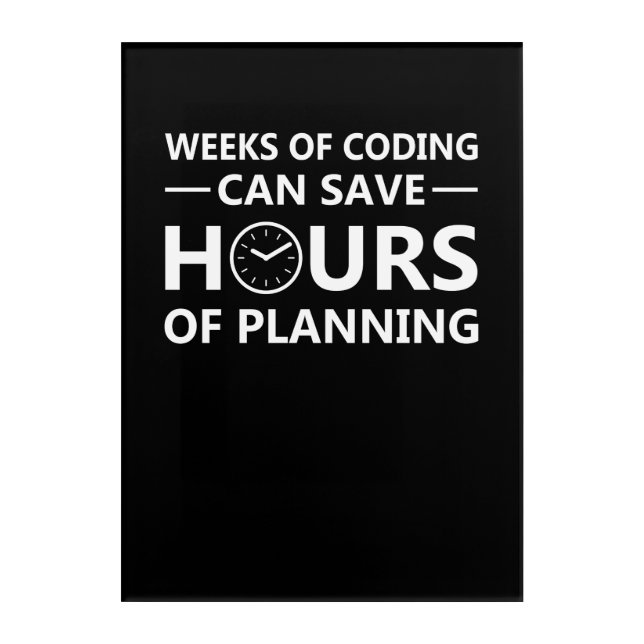 Programmer Weeks Coding Save Hours Planning Acrylic Print (Front)