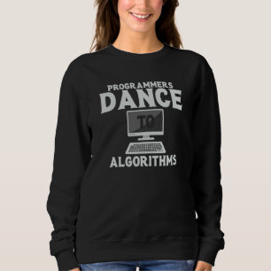 Programmers Dance To Algorithms  Programmer Coding Sweatshirt