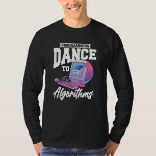 Programmers Dance To Algorithms  Programmer Coding T-Shirt
