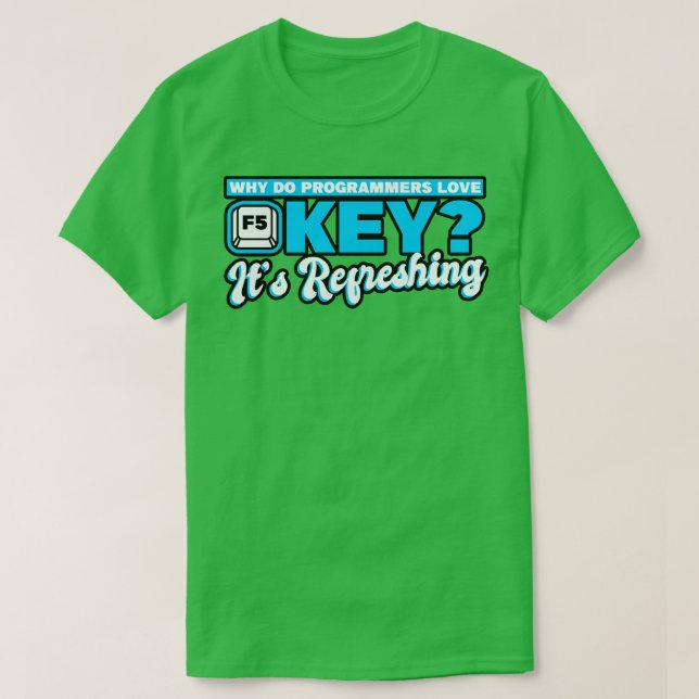 Programming Why Do Programmers Love The F5 Key It  T-Shirt (Design Front)