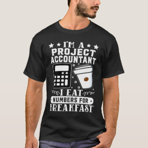 Project Accountant I Eat Numbers For Breakfast T-Shirt
