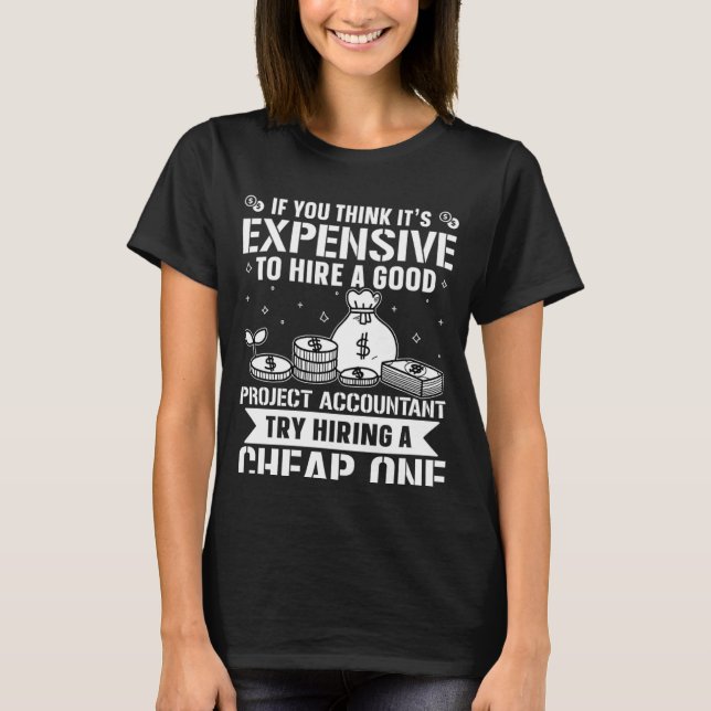 Project Accountant Try Hiring A Cheap One T-Shirt (Front)