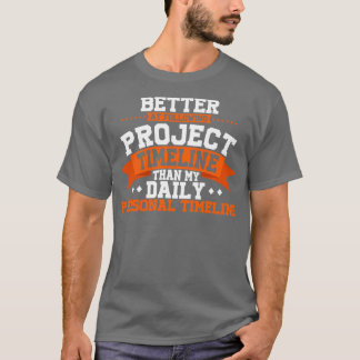 Project Manager Better At Following Project Timeli T-Shirt