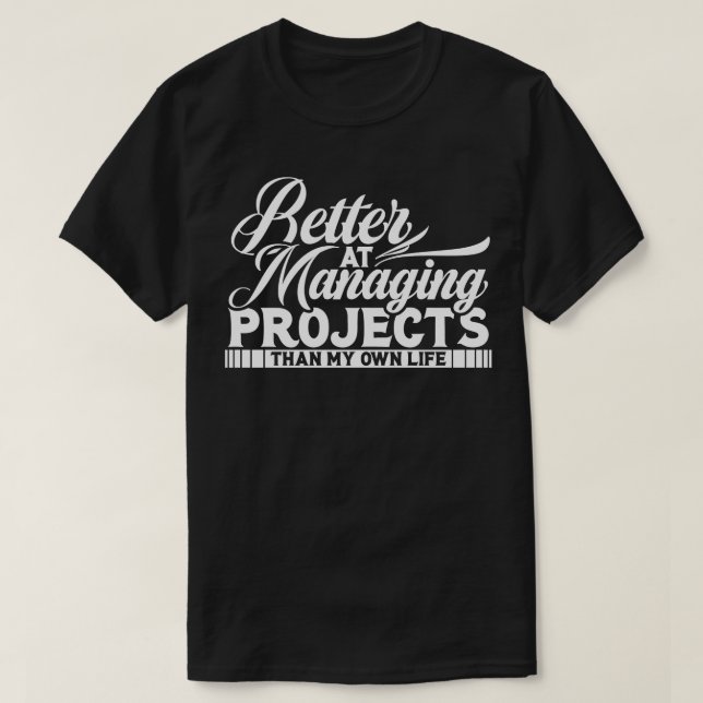 Project Manager Better At Managing Projects T-Shirt (Design Front)