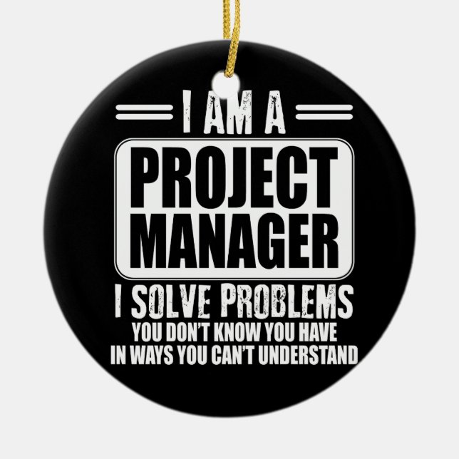Project Manager I Solve Problems You Dont Know T-S Ceramic Ornament (Front)