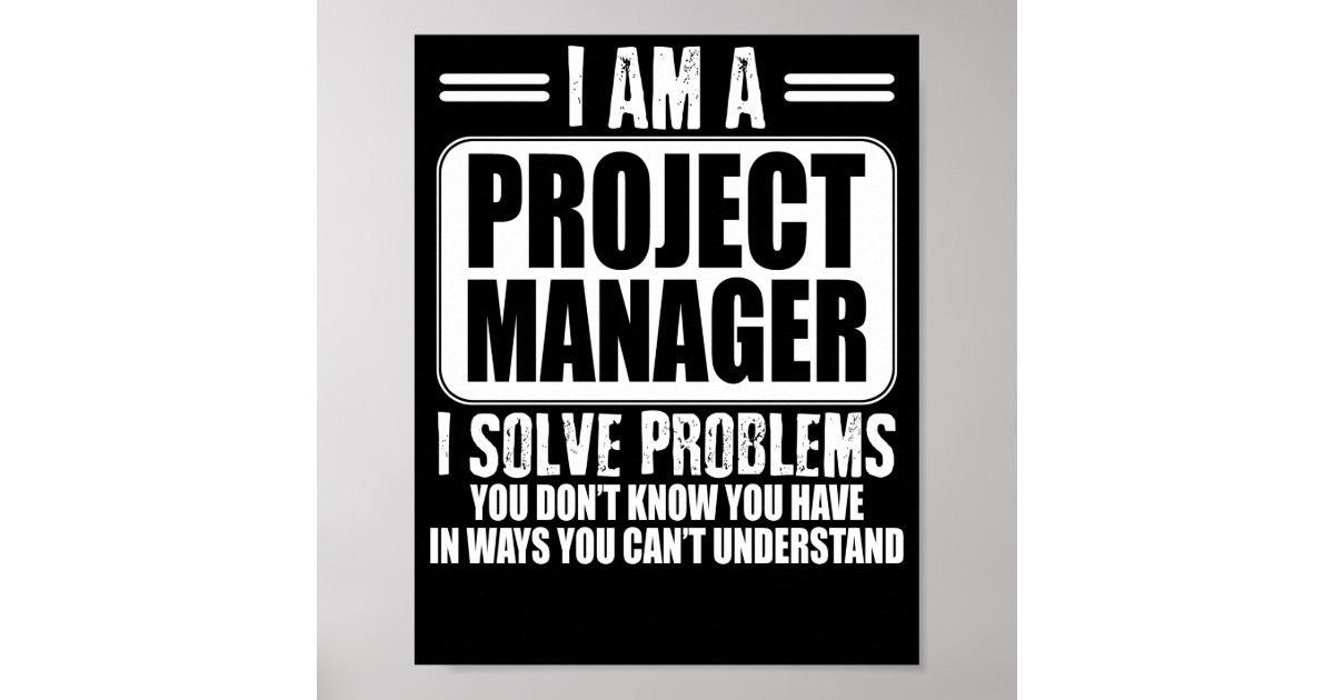 Project Manager I Solve Problems You Dont Know T-S Poster | Zazzle