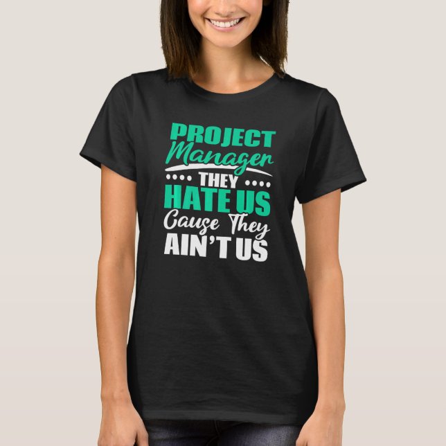 Project Manager They Hate Us Cause They Ain't Us J T-Shirt (Front)