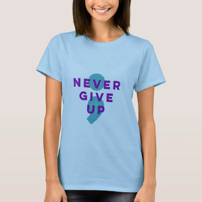 Project Semicolon Never Give Up Suicide Prevention T-Shirt | Zazzle