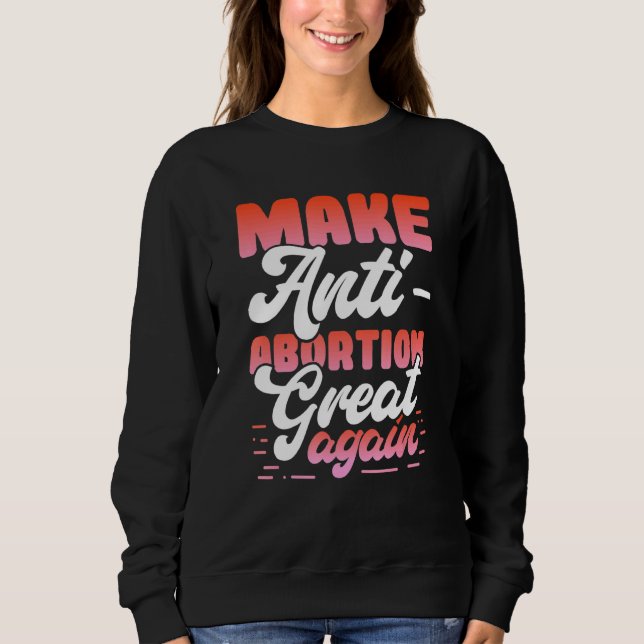 Prolife Activist Anti-Abortion Message Pro-Life Ma Sweatshirt (Front)