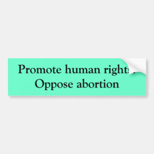 Promote human rights:Oppose abortion Bumper Sticker