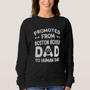 Promoted From Boston Boxer Dad To Human Dad  Dog T Sweatshirt