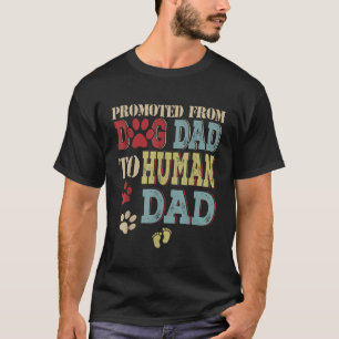 Promoted From Dog Dad To Human Dad Fathers Day Dog T-Shirt
