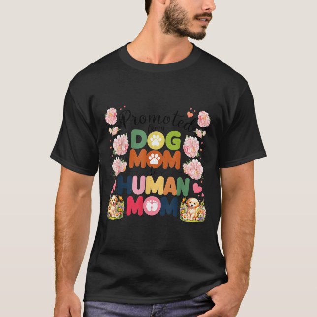 Promoted From Dog Mom To Human Moms Mothers Day Ne T-Shirt (Front)