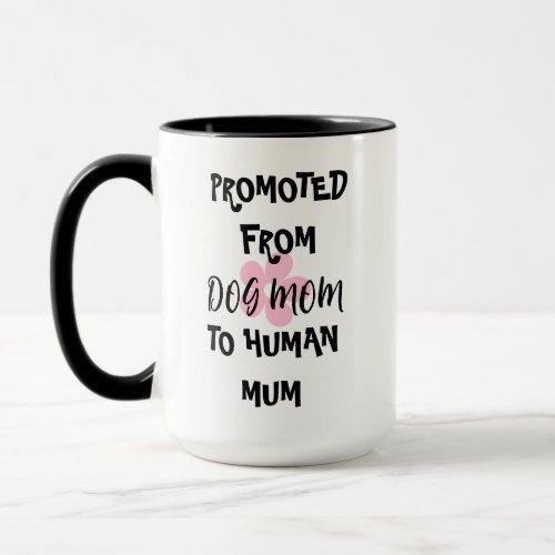 PROMOTED FROM DOG MOM TO HUMAN MUM MUG