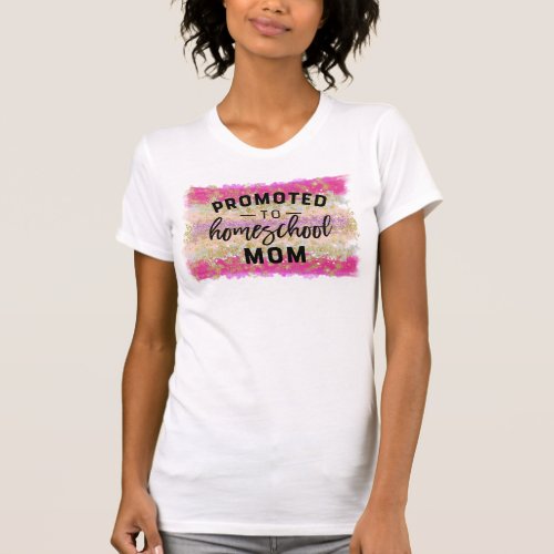 Promoted To Homeschool Mom _ Glitter Watercolor T_Shirt
