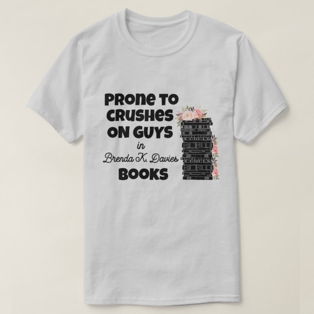 Prone to Crushes on Guys in Brenda K Davies Books T-Shirt (Design Front)