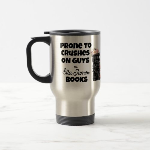 Prone to Crushes on Guys in Ella James Books Travel Mug