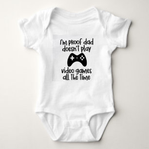 Proof Dad doesn't Play Video Games all the time Baby Bodysuit