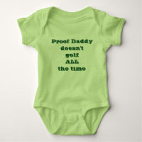 Proof Daddy doesn't golf ALL the time Baby Bodysuit
