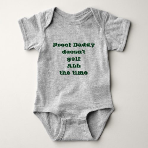 Proof Daddy doesnt golf ALL the time Baby Bodysuit