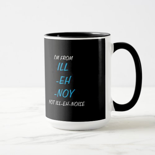 Proper Illinois Pronunciation Mug Are you from Ill