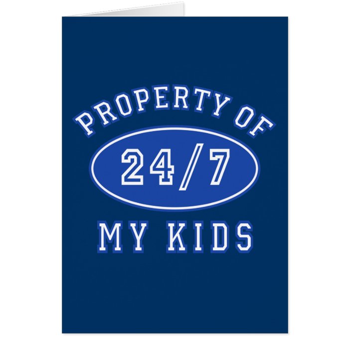 Property of My Kids 24/7 Tshirts, Hoodies Greeting Cards