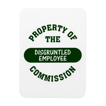Property Of The Disgruntled Employee Commission Magnet by disgruntled_genius at Zazzle