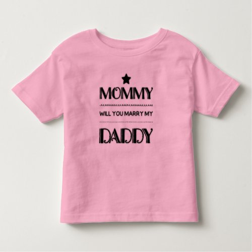 Proposal mommy will you marry my daddy toddler t_shirt