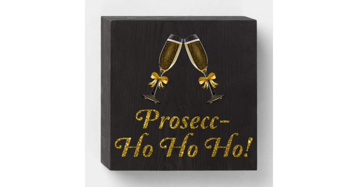 Prosecc-Ho Ho Ho! Funny Prosecco Christmas Party Wooden Box Sign | Zazzle