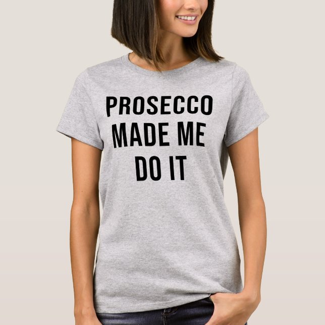 PROSECCO MADE ME DO IT T-Shirt (Front)