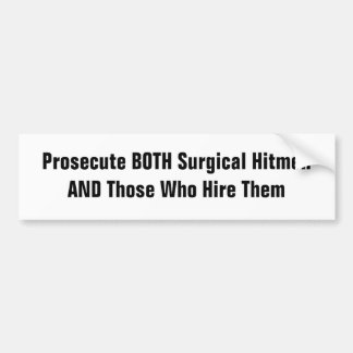 Prosecute BOTH Surgical Hitmen & Those Who Hire Bumper Sticker
